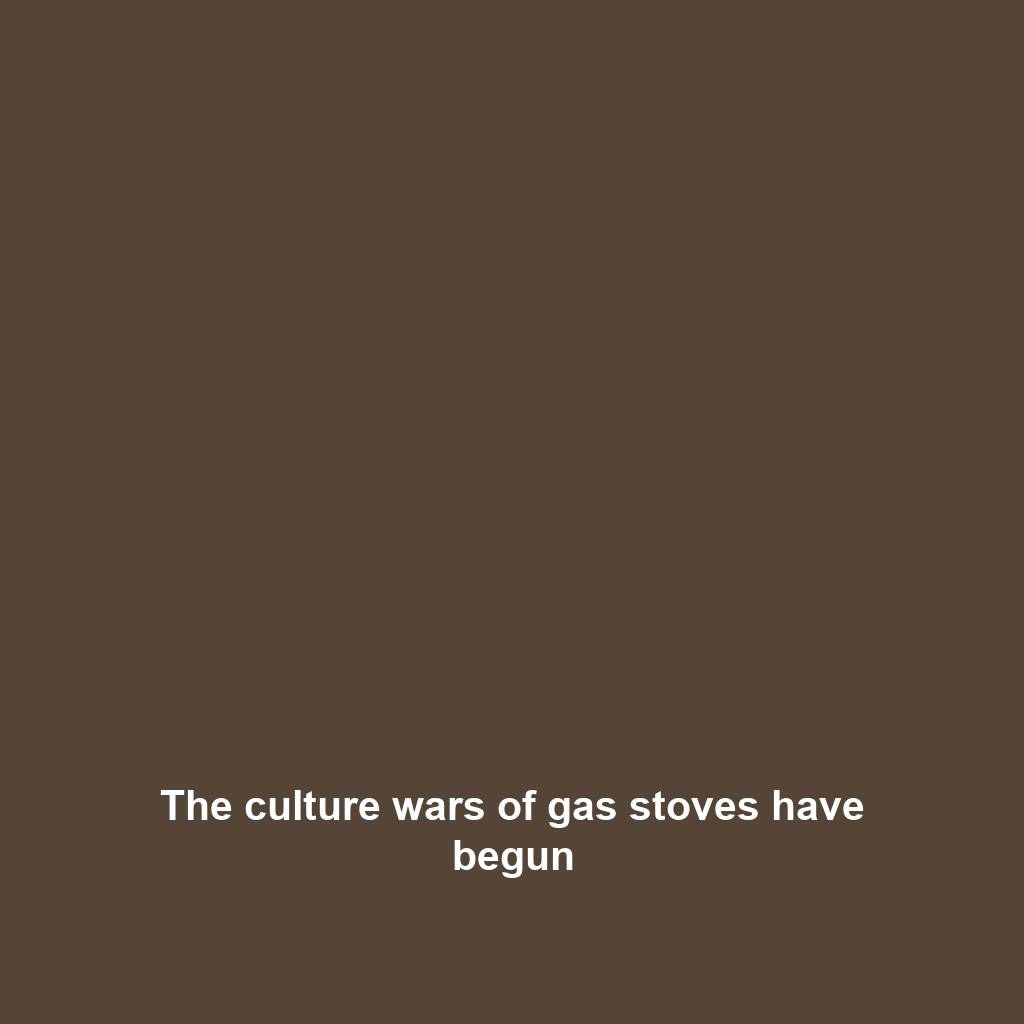 The culture wars of gas stoves have begun